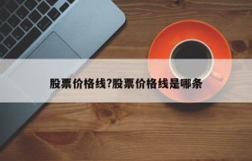 股票价格线?股票价格线是哪条
